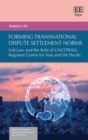 Forming Transnational Dispute Settlement Norms : Soft Law and the Role of UNCITRAL's Regional Centre for Asia and the Pacific - eBook