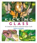 Kicking Glass : A Creative Guide to Stained Glass Craft - Book