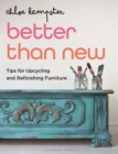 Better Than New : Tips for Upcycling and Refinishing Furniture - Book