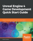 Unreal Engine 4 Game Development Quick Start Guide : Programming professional 3D games with Unreal Engine 4 - Book