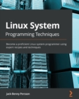 Linux System Programming Techniques : Become a proficient Linux system programmer using expert recipes and techniques - Book