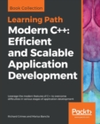 Modern C++: Efficient and Scalable Application Development : Leverage the modern features of C++ to overcome difficulties in various stages of application development - Book