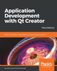 Application Development with Qt Creator : Build cross-platform applications and GUIs using Qt 5 and C++, 3rd Edition - Book