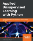 Applied Unsupervised Learning with Python : Discover hidden patterns and relationships in unstructured data with Python - Book