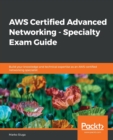 AWS Certified Advanced Networking - Specialty Exam Guide : Build your knowledge and technical expertise as an AWS-certified networking specialist - Book