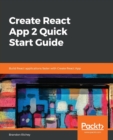 Create React App 2 Quick Start Guide : Build React applications faster with Create React App - Book