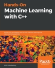 Hands-On Machine Learning with C++ : Build, train, and deploy end-to-end machine learning and deep learning pipelines - Book