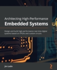 Architecting High-Performance Embedded Systems : Design and build high-performance real-time digital systems based on FPGAs and custom circuits - Book