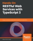 Hands-On RESTful Web Services with TypeScript 3 : Design and develop scalable RESTful APIs for your applications - Book