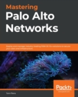 Mastering Palo Alto Networks : Deploy and manage industry-leading PAN-OS 10.x solutions to secure your users and infrastructure - Book