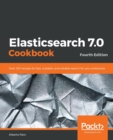Elasticsearch 7.0 Cookbook : Over 100 recipes for fast, scalable, and reliable search for your enterprise, 4th Edition - Book
