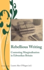 Rebellious Writing : Contesting Marginalisation in Edwardian Britain - Book