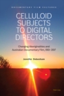 Celluloid Subjects to Digital Directors : Changing Aboriginalities and Australian Documentary Film, 1901-2017 - eBook