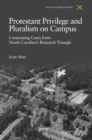 Protestant Privilege and Pluralism on Campus : Contrasting Cases from North Carolina’s Research Triangle, c.1800–Present - Book