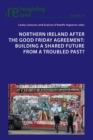 Northern Ireland after the Good Friday Agreement : Building a shared future from a troubled past? - Book