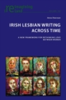 Irish Lesbian Writing Across Time : A New Framework for Rethinking Love Between Women - Book