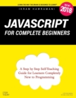 JavaScript for Complete Beginners : A Step by Step Self-Teaching Guide for Learners Completely New to Programming - Book
