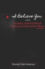 I Believe You : escaping, understanding & healing from narcissistic abuse: 2nd Edition - Book