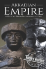 Akkadian Empire : A History From Beginning to End - Book