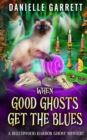 When Good Ghosts Get the Blues : A Beechwood Harbor Ghost Mystery - Book