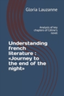 Understanding french literature : Journey to the end of the night: Analysis of key chapters of Celine's novel - Book
