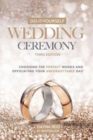 Do-It-Yourself Wedding Ceremony : Choosing the Perfect Words and Officiating Your Unforgettable Day: Third Edition - Book