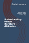 Understanding french literature : Caligula: Analysis of key scenes in Albert Camus' play - Book