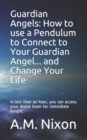 Guardian Angels : How to use a Pendulum to Connect to Your Guardian Angel ... and Change Your Life: In less than an hour, you can access your divine team for immediate insight. - Book