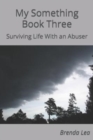 My Something Book Three : Surviving Life With an Abuser - Book