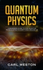 Quantum Physics : A Beginners Guide to How Quantum Physics Affects Everything around Us - Book