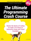 The Ultimate Programming Crash Course : Master the Basics of Coding in Under Two Hours in Interactive Steps and Visual Examples - Book