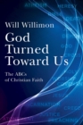 God Turned Toward Us : The ABCs of Christian Faith - eBook