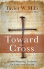 Toward the Cross : Heart-Shaping Lessons for Lent and Easter - eBook