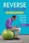 Reverse Bad Posture Exercises : Fix Neck, Back & Shoulder Pain in Just 15 Minutes per Day - Book