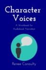 Character Voices : A Workbook for Audiobook Narration - Book