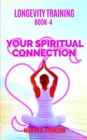 Longevity Training Book 4-Your Spiritual Connection : The Personal Longevity Training Series - Book