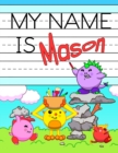 My Name is Mason : Personalized Primary Tracing Workbook for Kids Learning How to Write Their Name, Practice Paper with 1 Ruling Designed for Children in Preschool and Kindergarten - Book