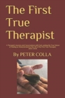 The First Pure Therapist : A Therapist's Journey and Conversations with God, seeking the True Nature of Healing as Demonstrated by the Life of the First True Therapist; Jesus Christ - Book