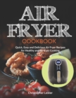 Air Fryer Cookbook : Quick, Easy and Delicious Air Fryer Recipes for Healthy and No-Fuss Cooking - Book