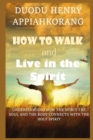 How to Walk and Live in the Spirit : Unmask deeper truth about the spirit, soul and the body of man and how they relate with the Holy Spirit - Book