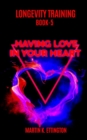 Longevity Training Book 5--Having Love In Your Heart : The Personal Longevity Training Series - Book