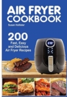 Air Fryer Cookbook : 200 Fast, Easy and Delicious Air Fryer Recipes - Book