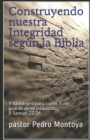 Construyendo nuestra Integridad segun la Biblia : Y fui integro para con el, Y me guarde de mi iniquidad. II Samuel 22:24 - Book
