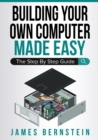Building Your Own Computer Made Easy : The Step By Step Guide - Book