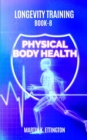 Longevity Training Book 8-Physical Body Health : The Personal Longevity Training Series - Book