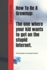How To Be A Grownup : The one where your kid wants to get on the stupid internet.: The Illustrate-It-Yourself Version! - Book