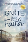 Ignite Your Faith : Inspiring Stories That Will Uplift Your Heart and Enrich Your Soul - Book