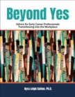 Beyond Yes : Advice for Early Career Professionals Transitioning into the Workplace - Book