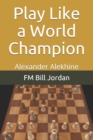 Play Like a World Champion : Alexander Alekhine - Book