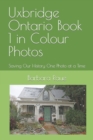 Uxbridge Ontario Book 1 in Colour Photos : Saving Our History One Photo at a Time - Book